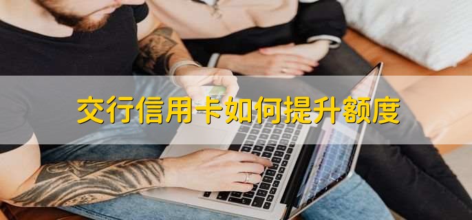 交行信用卡额度咋到3000？提升额度及避免逾期方法全在这
